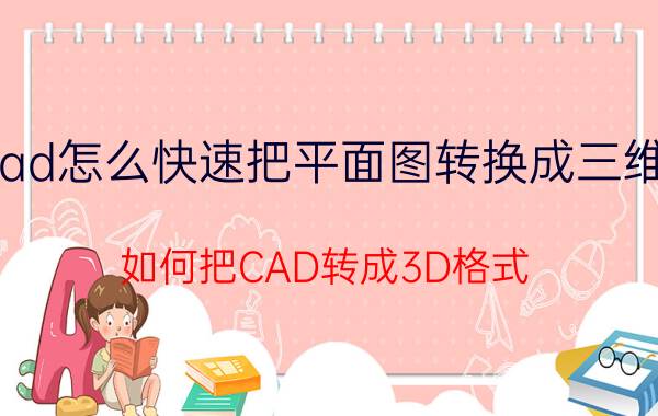 cad怎么快速把平面图转换成三维图 如何把CAD转成3D格式？